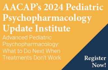 IACAPAP Endorsed Event - AACAP’s Pediatric Psychopharmacology Update Institute