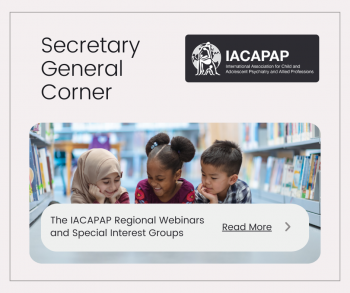 IACAPAP Secretary General Corner: The IACAPAP Regional Webinars and Special Interest Groups